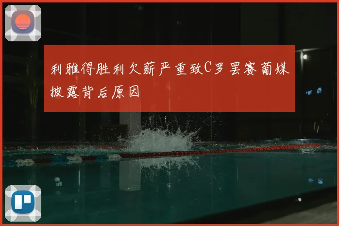 利雅得胜利欠薪严重致C罗罢赛葡媒披露背后原因