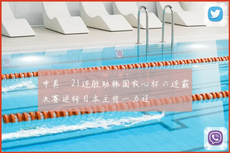 申真谞21连胜助韩国农心杯六连霸决赛逆转日本主将一力辽